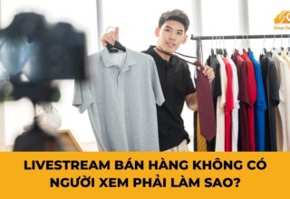 Livestream Bán Hàng Không Có Người Xem Phải Làm Sao?