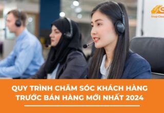 Quy Trình Chăm Sóc Khách Hàng Trước Bán Hàng Mới Nhất