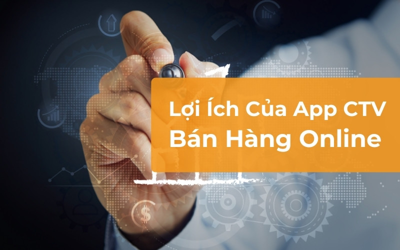 Lợi ích của app cộng tác viên bán hàng online